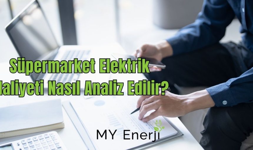 Süpermarket Elektrik Maliyeti Nasıl Analiz Edilir