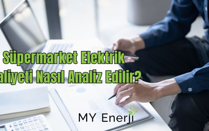 Süpermarket Elektrik Maliyeti Nasıl Analiz Edilir
